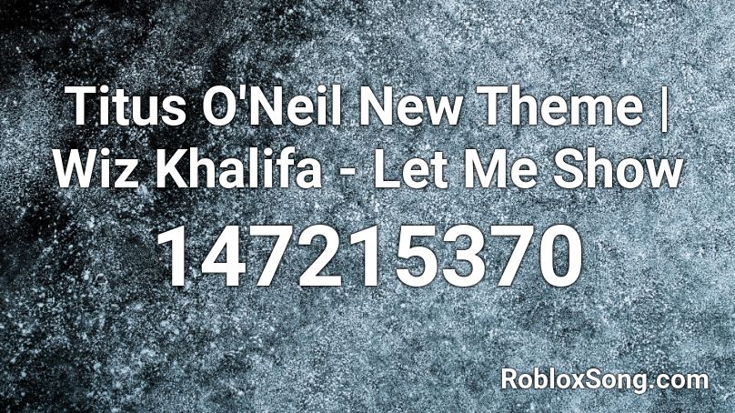 Titus O'Neil New Theme | Wiz Khalifa - Let Me Show Roblox ID