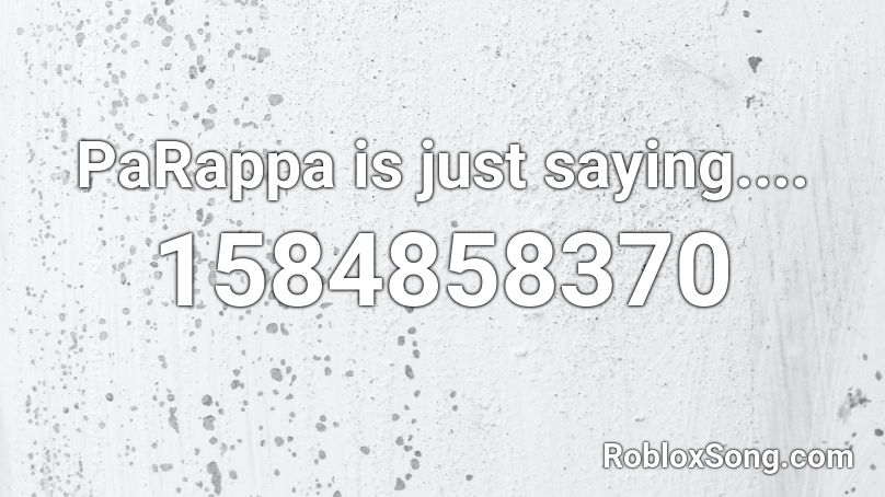 PaRappa is just saying.... Roblox ID