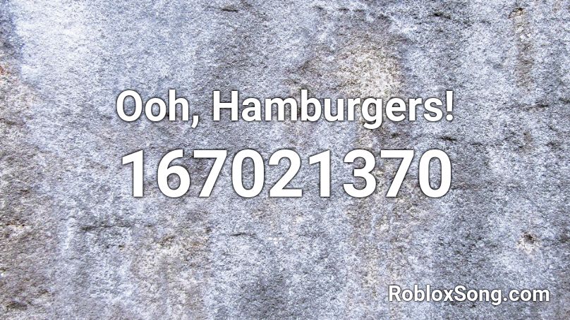 Ooh, Hamburgers! Roblox ID