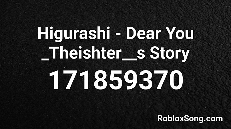 Higurashi - Dear You _Theishter__s Story Roblox ID