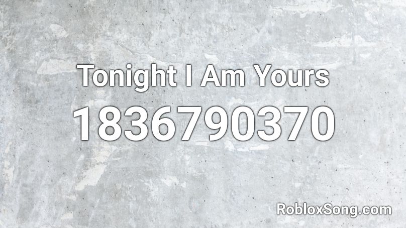 Tonight I Am Yours Roblox ID