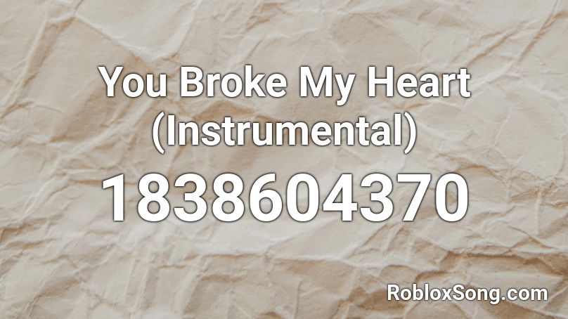 You Broke My Heart (Instrumental) Roblox ID