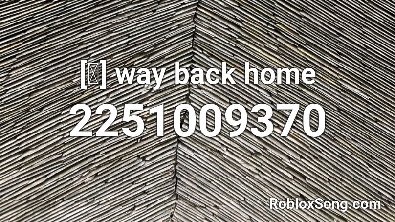 [숀] way back home Roblox ID - Roblox music codes