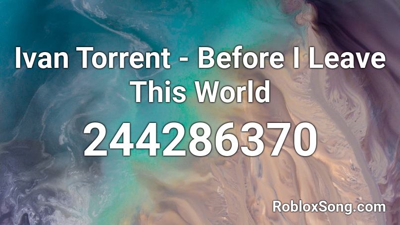 Ivan Torrent Before I Leave This World Roblox Id Roblox Music Codes