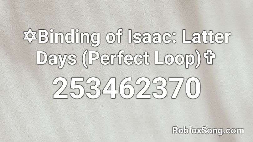 ✡Binding of Isaac: Latter Days (Perfect Loop)✞ Roblox ID
