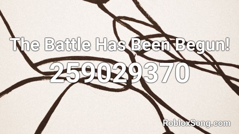 The Battle Has Been Begun! Roblox ID