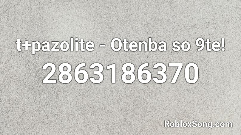 t+pazolite - Otenba so 9te! Roblox ID