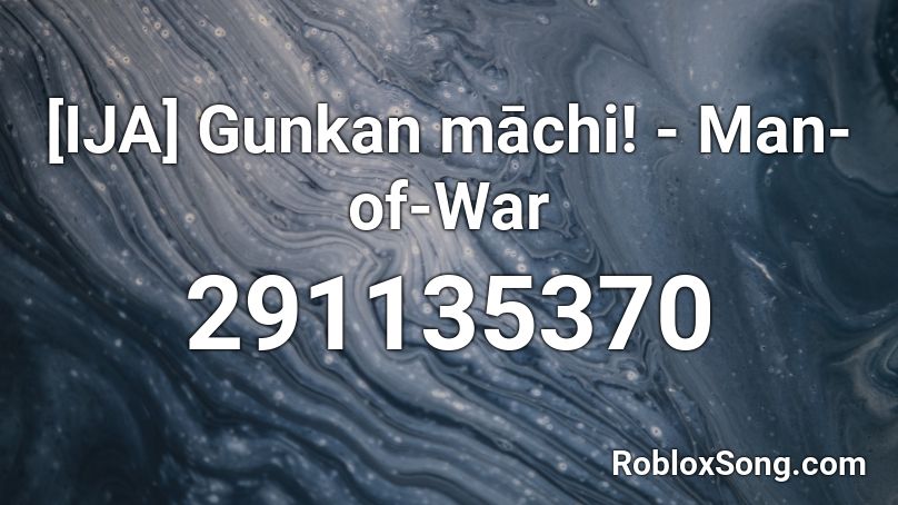[IJA] Gunkan māchi! - Man-of-War Roblox ID