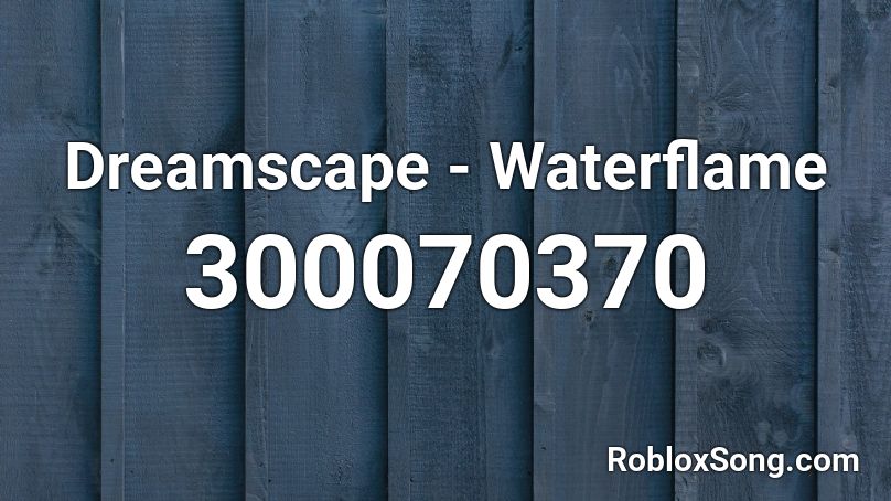 Dreamscape - Waterflame Roblox ID