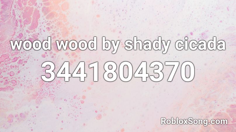 wood wood by shady cicada Roblox ID