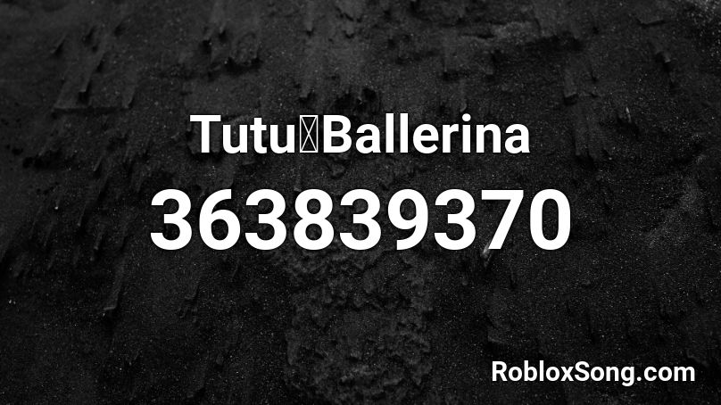 Tutu Ballerina Roblox Id Roblox Music Codes - ballerina roblox id