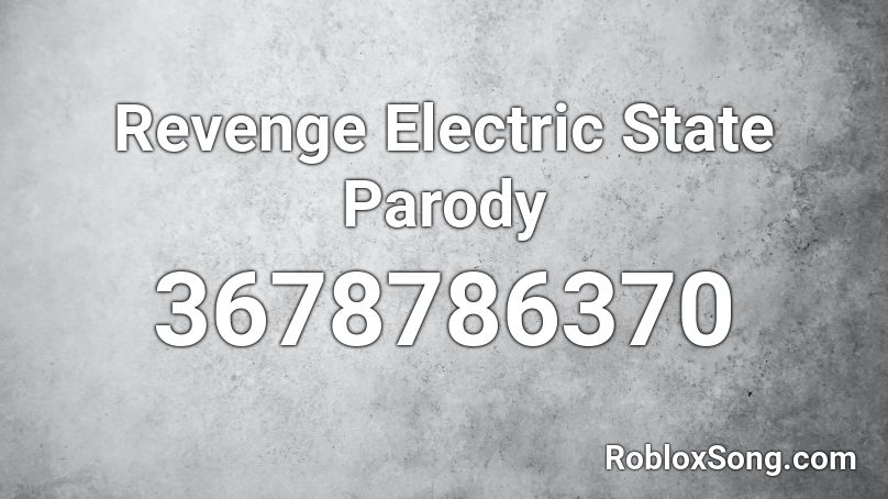 Revenge Electric State Parody Roblox Id Roblox Music Codes - roblox humble parody