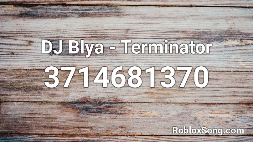 DJ Blya - Terminator Roblox ID