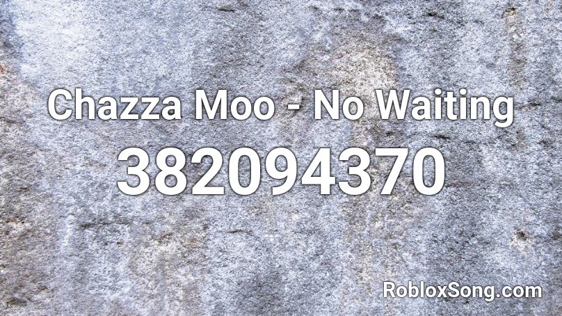Chazza Moo - No Waiting Roblox ID