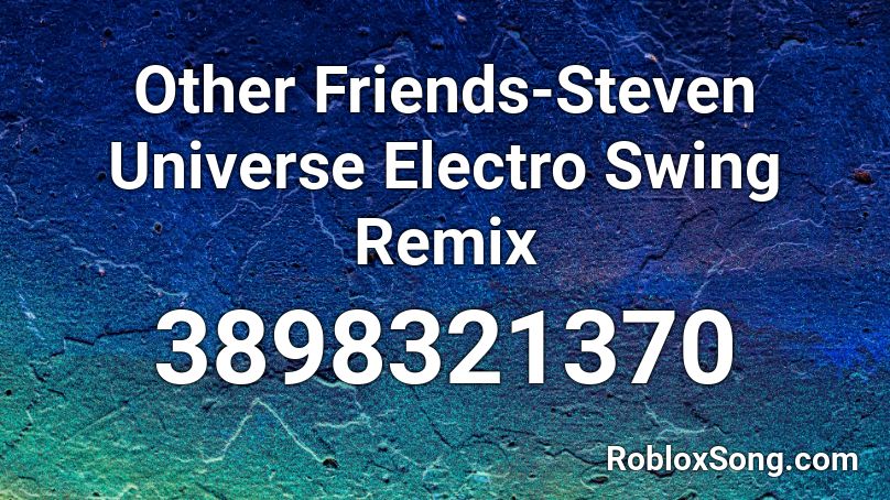 Other Friends Steven Universe Electro Swing Remix Roblox Id Roblox Music Codes - friends roblox remix