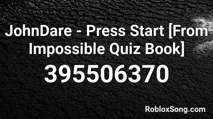 JohnDare - Press Start [From Impossible Quiz Book] Roblox ID