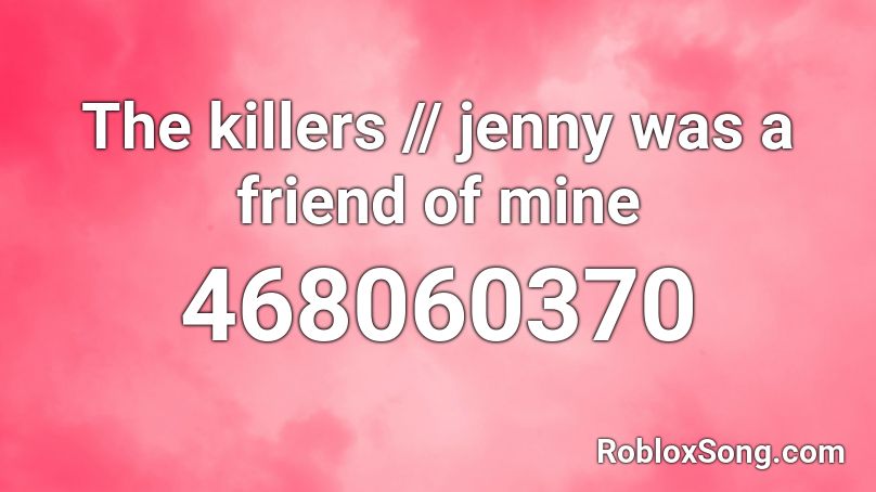 The killers // jenny was a friend of mine Roblox ID