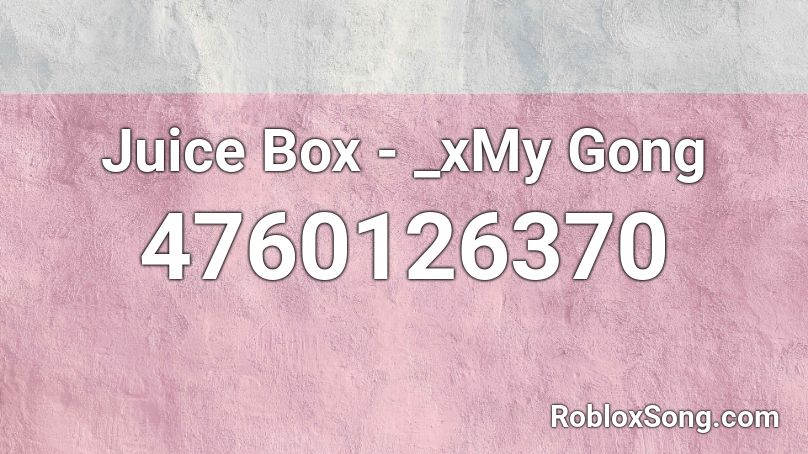 Juice Box - _xMy Gong Roblox ID