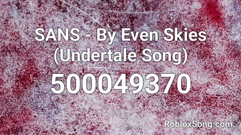 SANS - By Even Skies (Undertale Song) Roblox ID