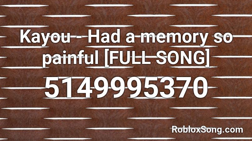 Kayou - Had a memory so painful [FULL SONG] Roblox ID