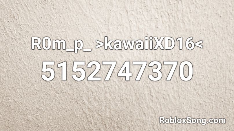 R0m_p_ >kawaiiXD16< Roblox ID