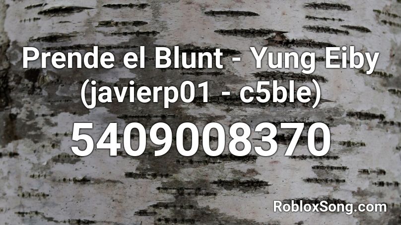 Prende el Blunt - Yung Eiby (javierp01 - c5ble) Roblox ID