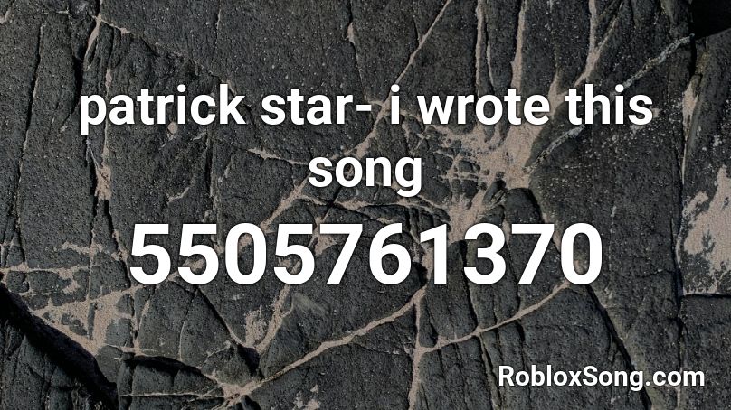 patrick star- i wrote this song Roblox ID