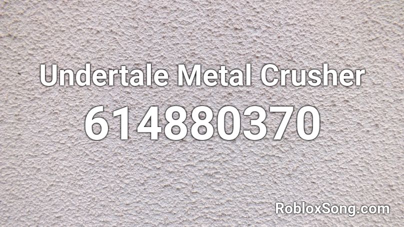Undertale Metal Crusher Roblox ID