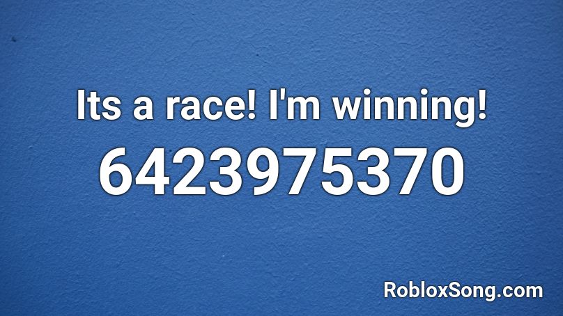 Its a race! I'm winning! Roblox ID