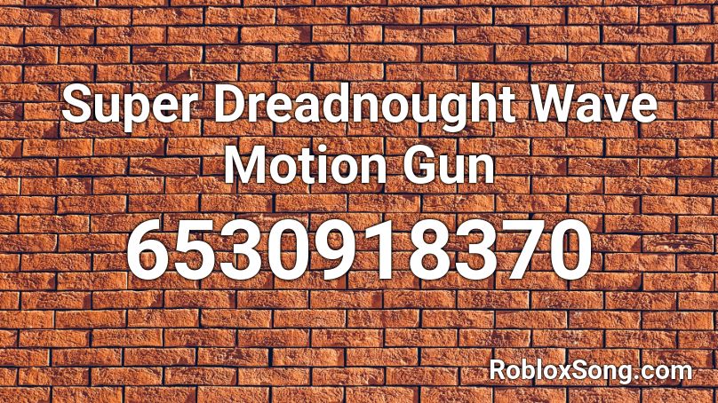Super Dreadnought Wave Motion Gun Roblox ID