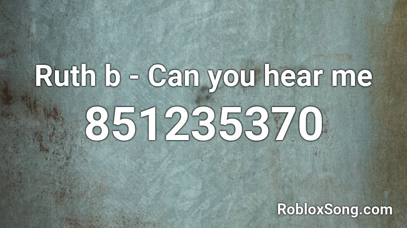 Ruth b - Can you hear me Roblox ID