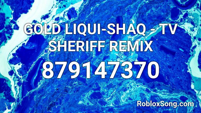 GOLD LIQUI-SHAQ - TV SHERIFF REMIX Roblox ID