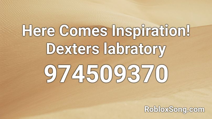 Here Comes Inspiration! Dexters labratory  Roblox ID