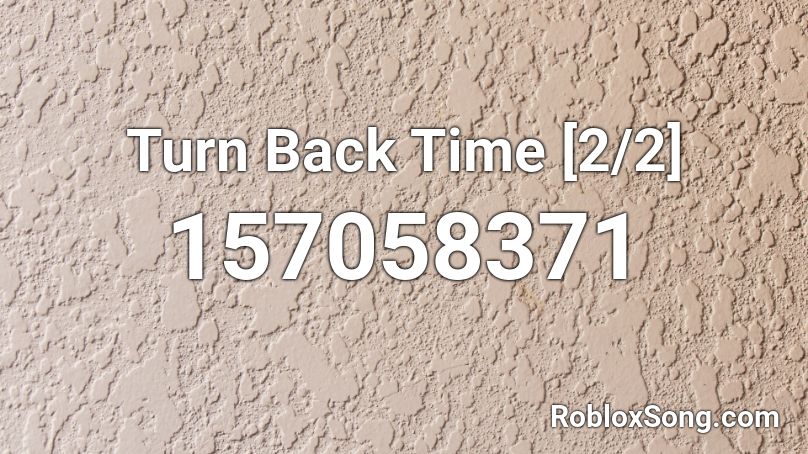 Turn Back Time [2/2] Roblox ID