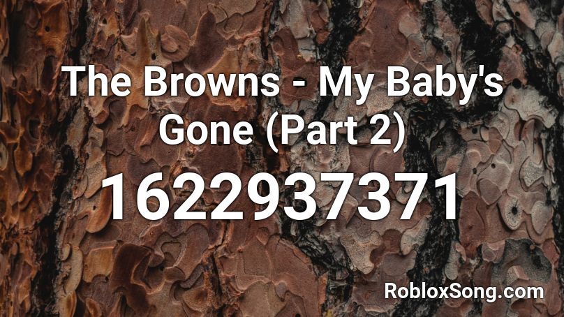 The Browns - My Baby's Gone (Part 2) Roblox ID
