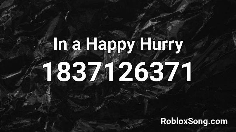 In a Happy Hurry Roblox ID