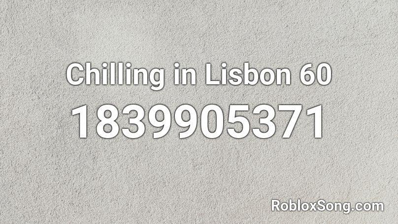 Chilling in Lisbon 60 Roblox ID