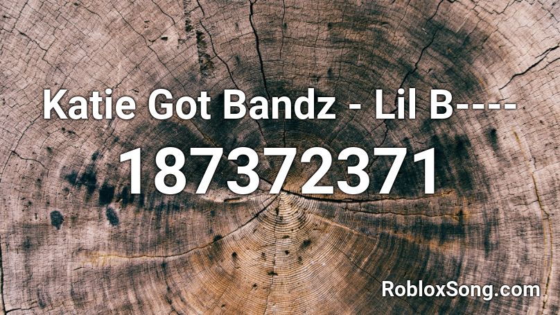Katie Got Bandz - Lil B---- Roblox ID