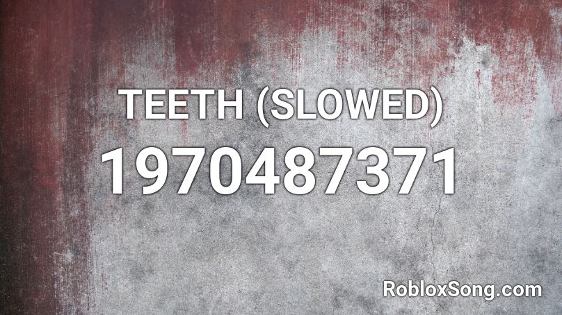 TEETH (SLOWED) Roblox ID