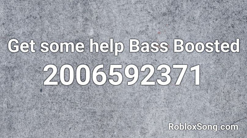 Get Some Help Bass Boosted Roblox Id Roblox Music Codes - stop it get some help roblox id
