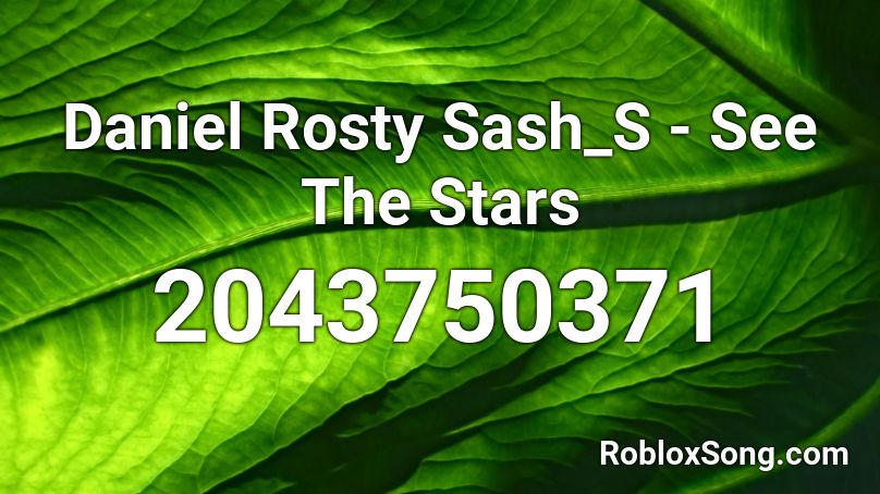 Daniel Rosty Sash_S - See The Stars Roblox ID