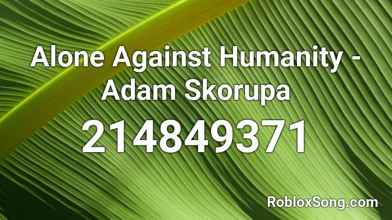 Alone Against Humanity - Adam Skorupa Roblox ID