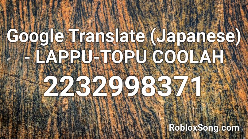 Google Translate (Japanese) - LAPPU-TOPU COOLAH Roblox ID