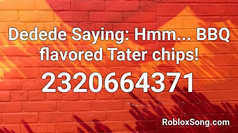 Dedede Saying: Hmm... BBQ flavored Tater chips! Roblox ID