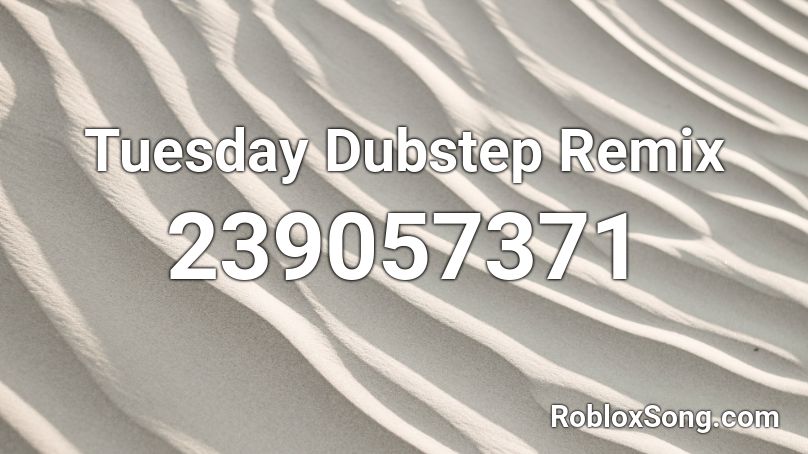 Tuesday Dubstep Remix Roblox Id Roblox Music Codes - roblox song id dubstep remix