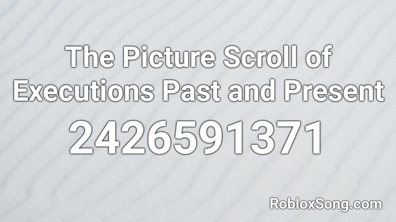 The Picture Scroll of Executions Past and Present Roblox ID