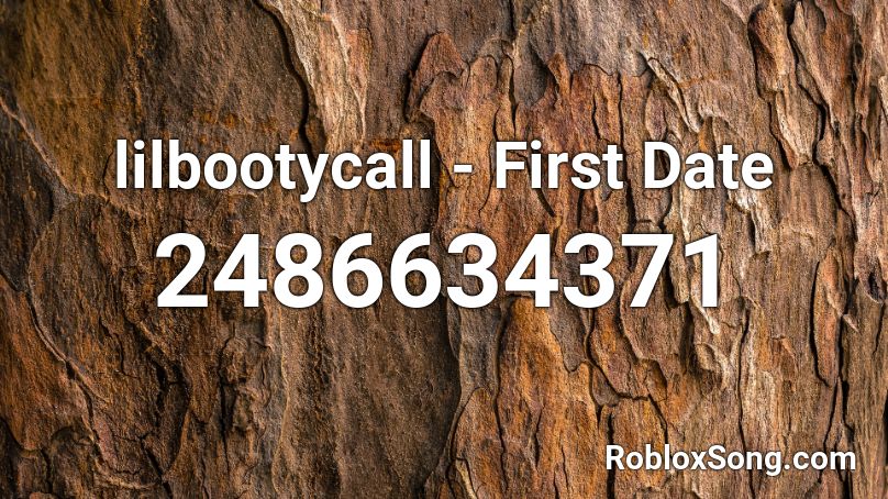 lilbootycall - First Date Roblox ID