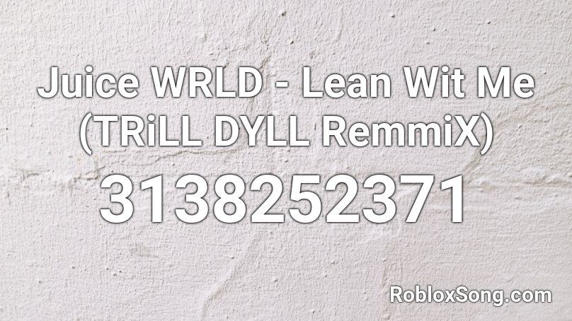 Juice WRLD - Lean Wit Me (TRiLL DYLL RemmiX) Roblox ID