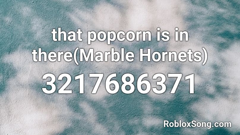 that popcorn is in there(Marble Hornets) Roblox ID