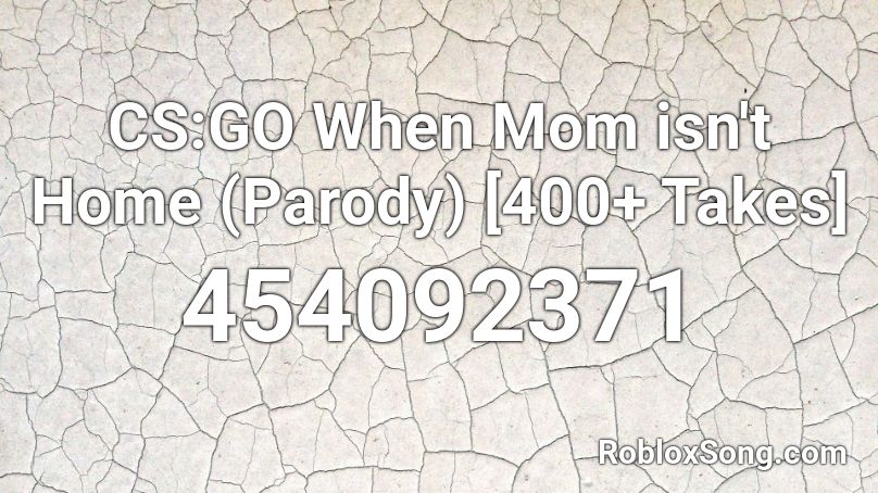 CS:GO When Mom isn't Home (Parody) [400+ Takes] Roblox ID